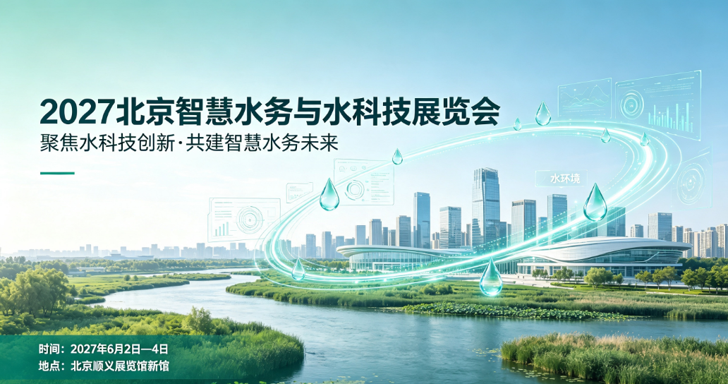 定档2027年6月!北京智慧水务与水科技展览会打造年中水务产业价值对接高地